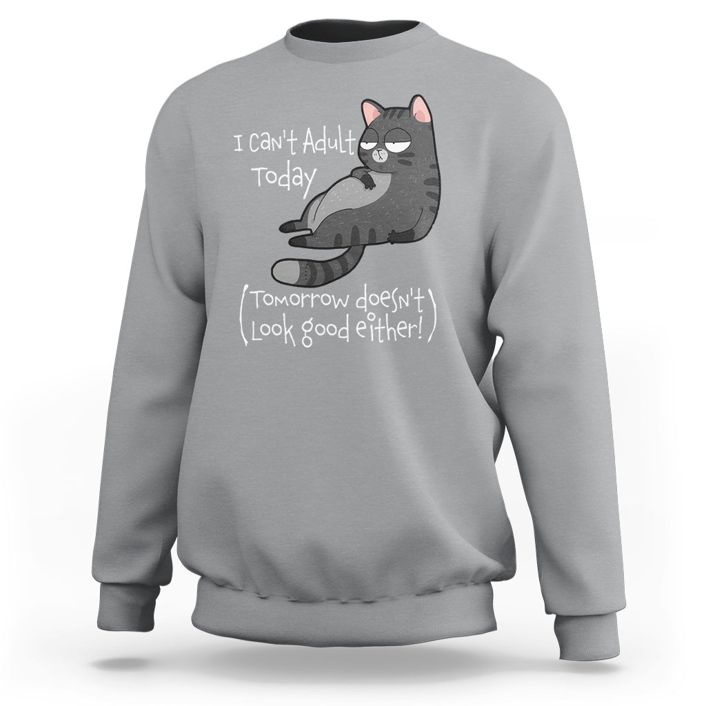 I Can't Adult Today Tomorrow Doesn't Look Good Either Funny Meme Cat Sweatshirt - Wonder Print Shop