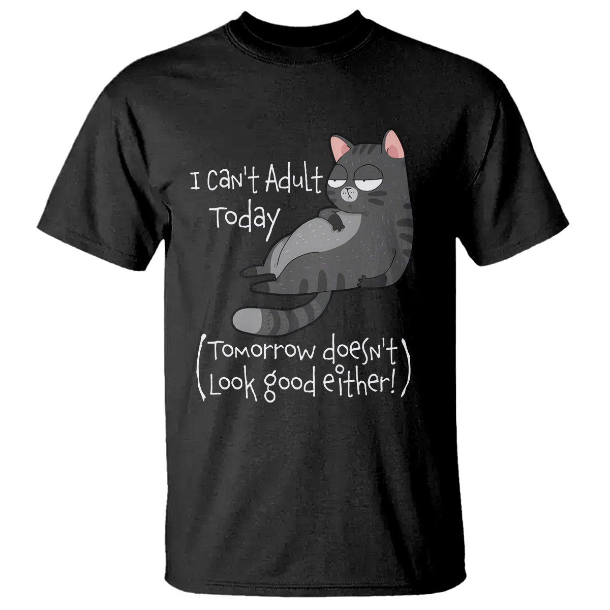 I Can't Adult Today Tomorrow Doesn't Look Good Either Funny Meme Cat T Shirt - Wonder Print Shop