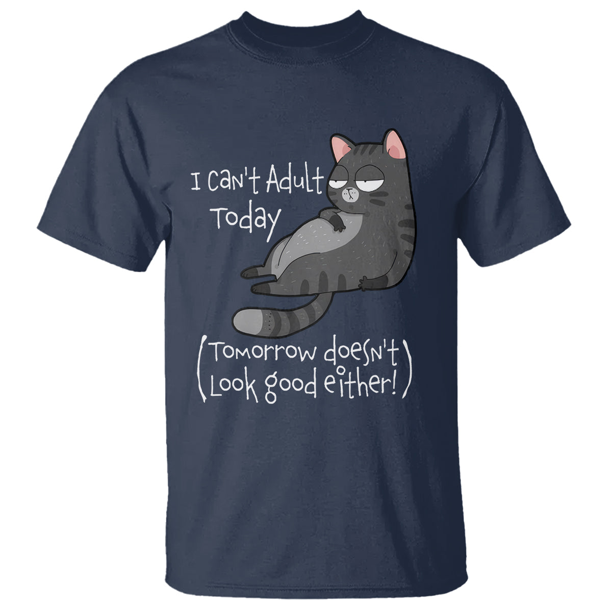 I Can't Adult Today Tomorrow Doesn't Look Good Either Funny Meme Cat T Shirt - Wonder Print Shop
