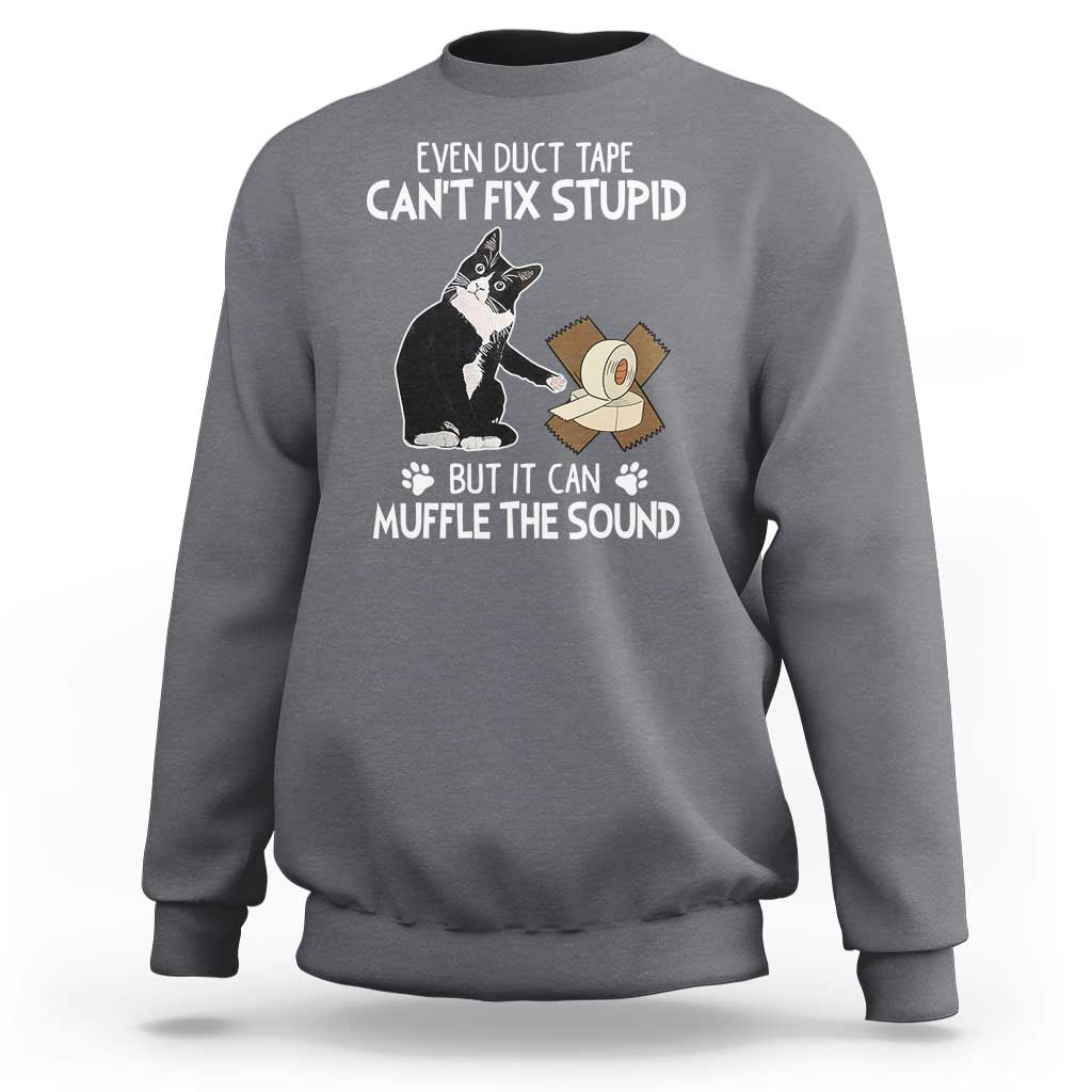 Funny Sarcastic Cat Sweatshirt Duct Tape Can't Fix Stupid But Can Muffle The Sound - Wonder Print Shop