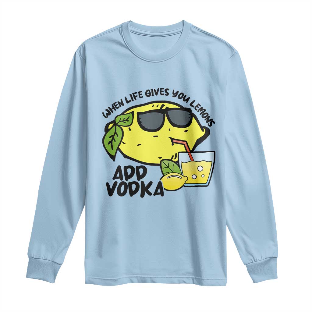 Funny Quotes Long Sleeve Shirt When Life Fives You Lemons Add Vodka