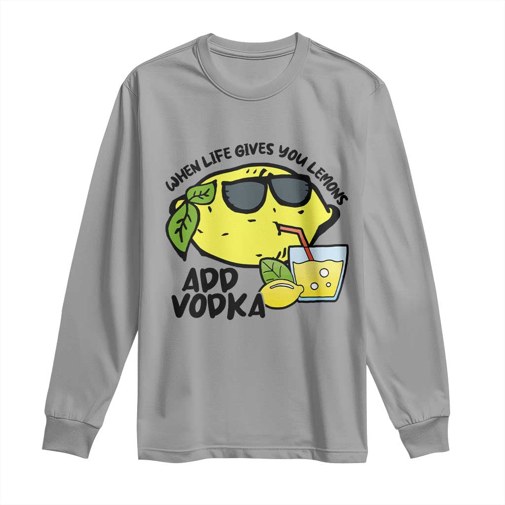 Funny Quotes Long Sleeve Shirt When Life Fives You Lemons Add Vodka