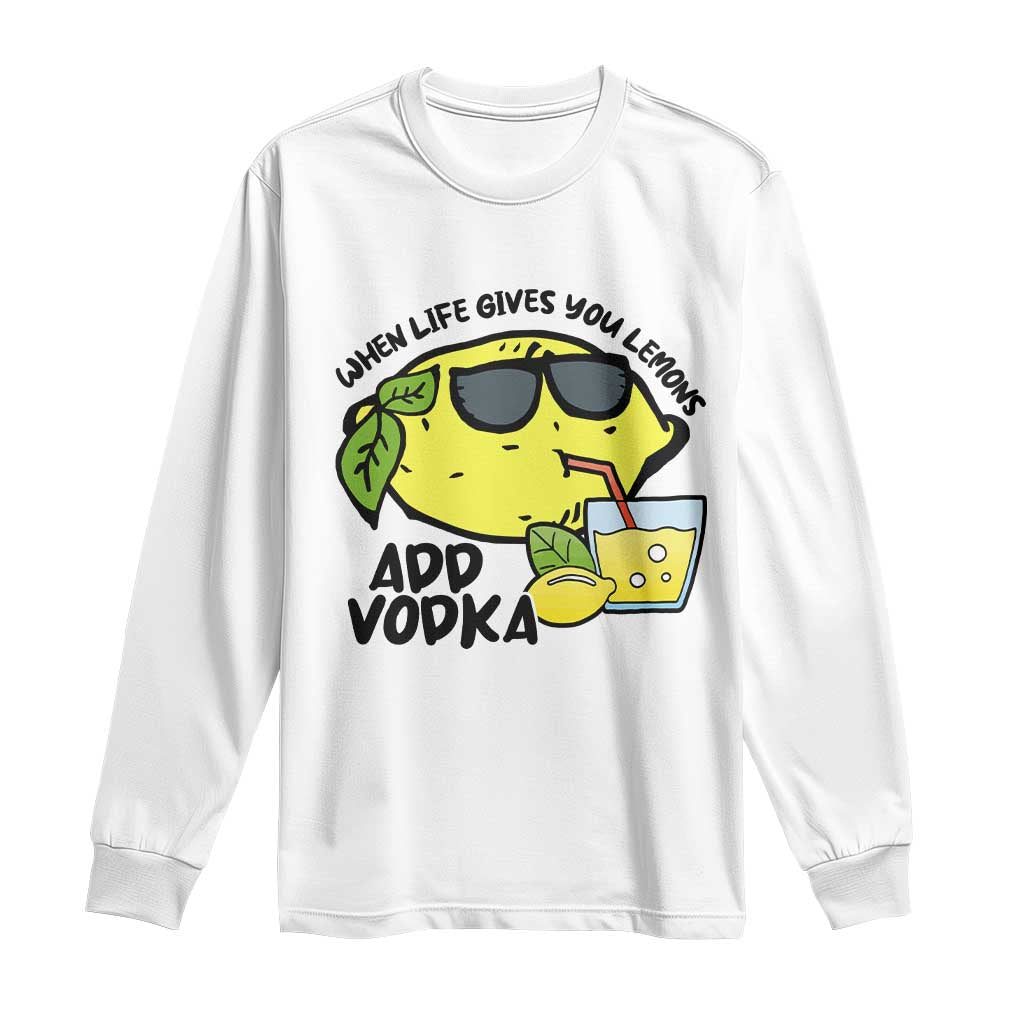 Funny Quotes Long Sleeve Shirt When Life Fives You Lemons Add Vodka