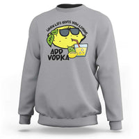 Funny Quotes Sweatshirt When Life Fives You Lemons Add Vodka - Wonder Print Shop