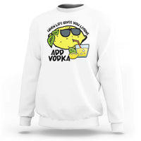 Funny Quotes Sweatshirt When Life Fives You Lemons Add Vodka - Wonder Print Shop