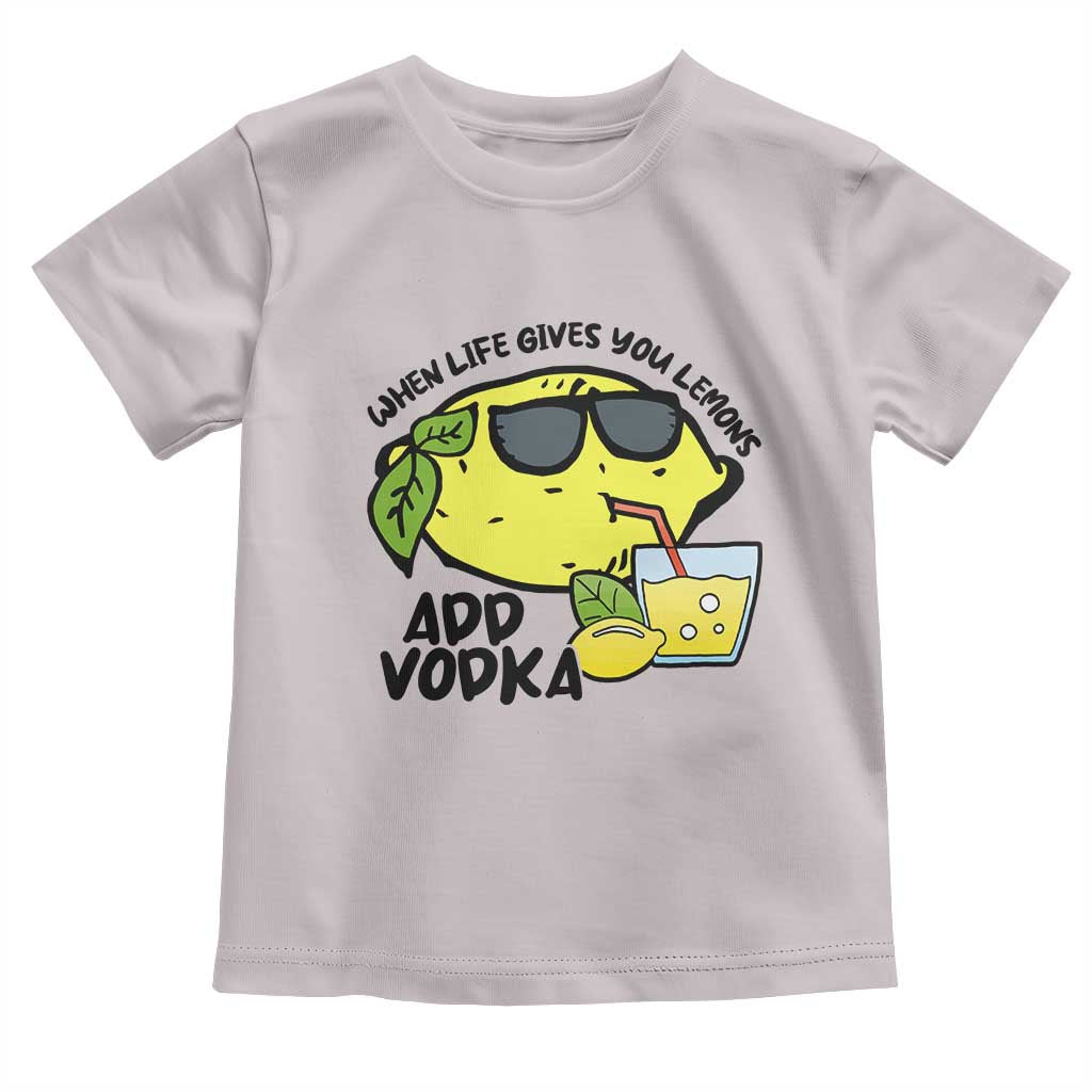 Funny Quotes Toddler T Shirt When Life Fives You Lemons Add Vodka