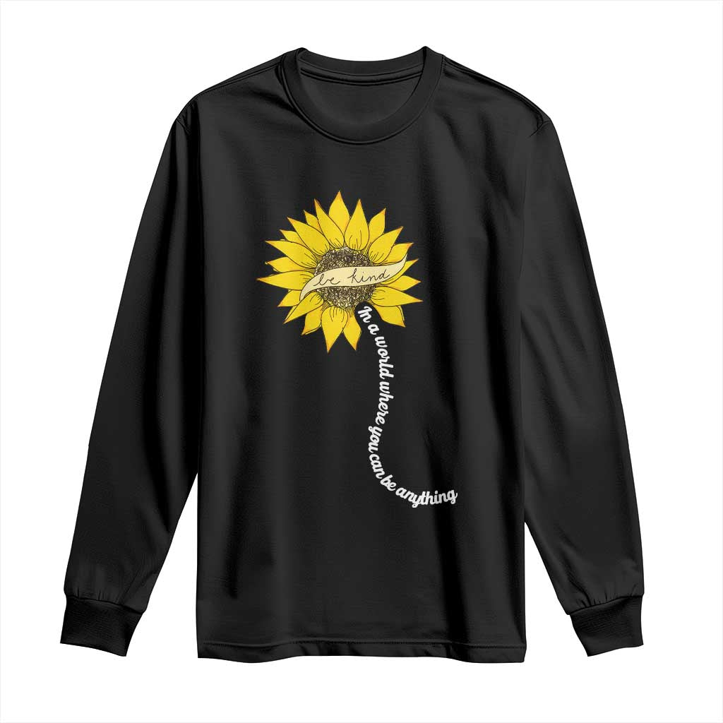 Be Kind Long Sleeve Shirt In A World Where You Can Be Anything Sunflower