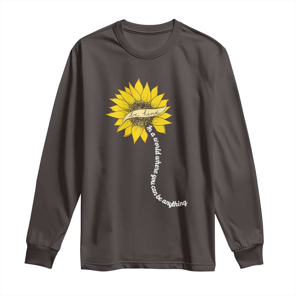 Be Kind Long Sleeve Shirt In A World Where You Can Be Anything Sunflower