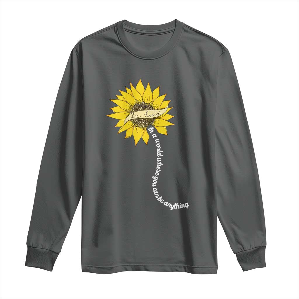 Be Kind Long Sleeve Shirt In A World Where You Can Be Anything Sunflower