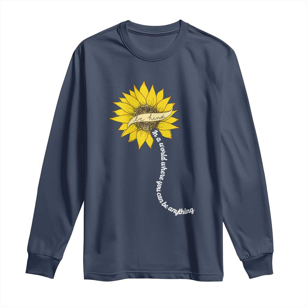 Be Kind Long Sleeve Shirt In A World Where You Can Be Anything Sunflower