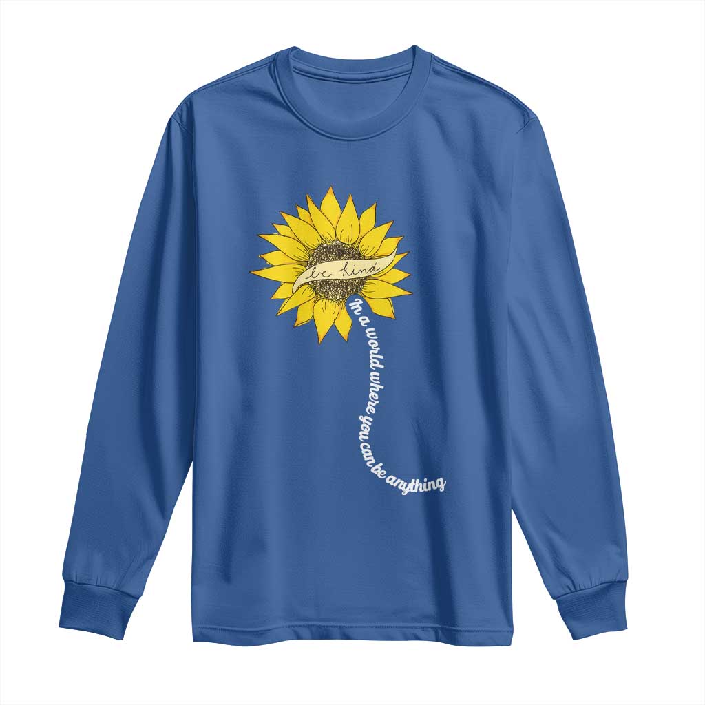 Be Kind Long Sleeve Shirt In A World Where You Can Be Anything Sunflower
