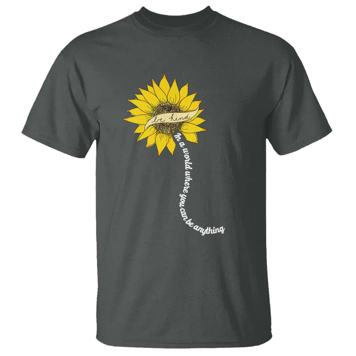 Be Kind T Shirt In A World Where You Can Be Anything Sunflower - Wonder Print Shop