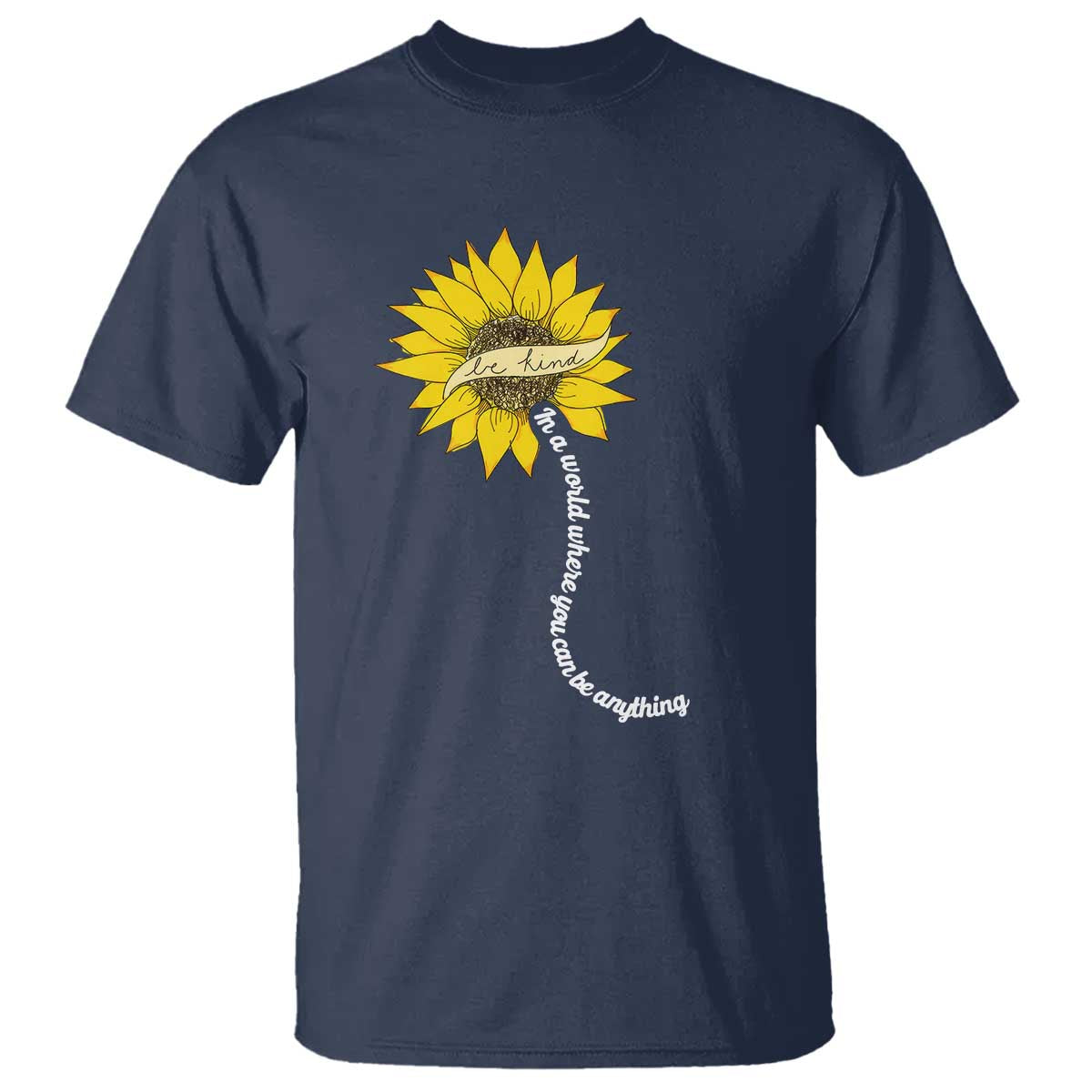 Be Kind T Shirt In A World Where You Can Be Anything Sunflower - Wonder Print Shop