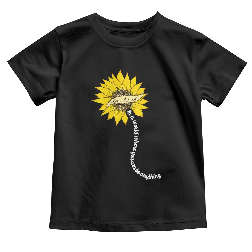 Be Kind Toddler T Shirt In A World Where You Can Be Anything Sunflower