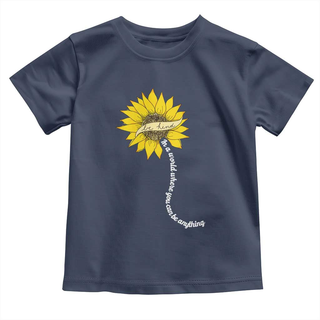 Be Kind Toddler T Shirt In A World Where You Can Be Anything Sunflower
