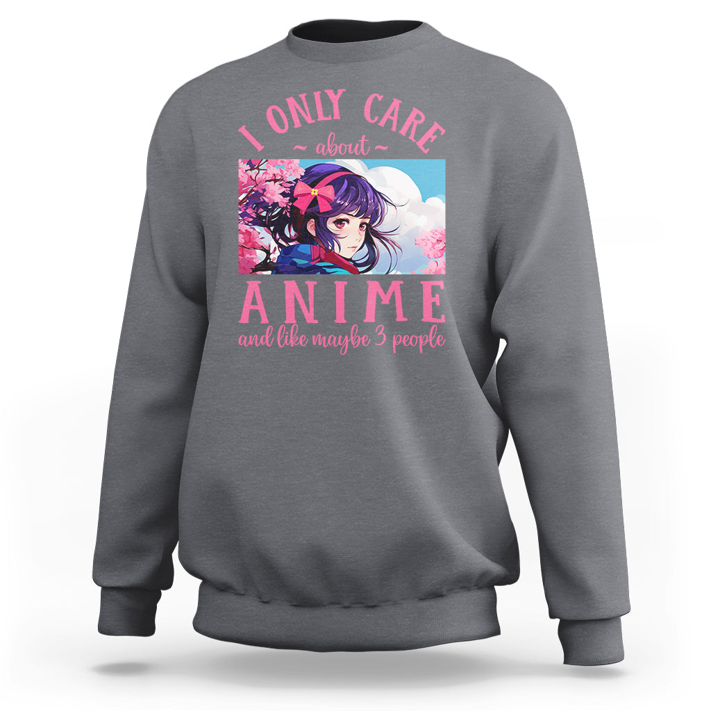 I Only Care About Anime Sweatshirt And Like Maybe 3 People Japanese Manga - Wonder Print Shop