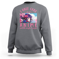 I Only Care About Anime Sweatshirt And Like Maybe 3 People Japanese Manga - Wonder Print Shop