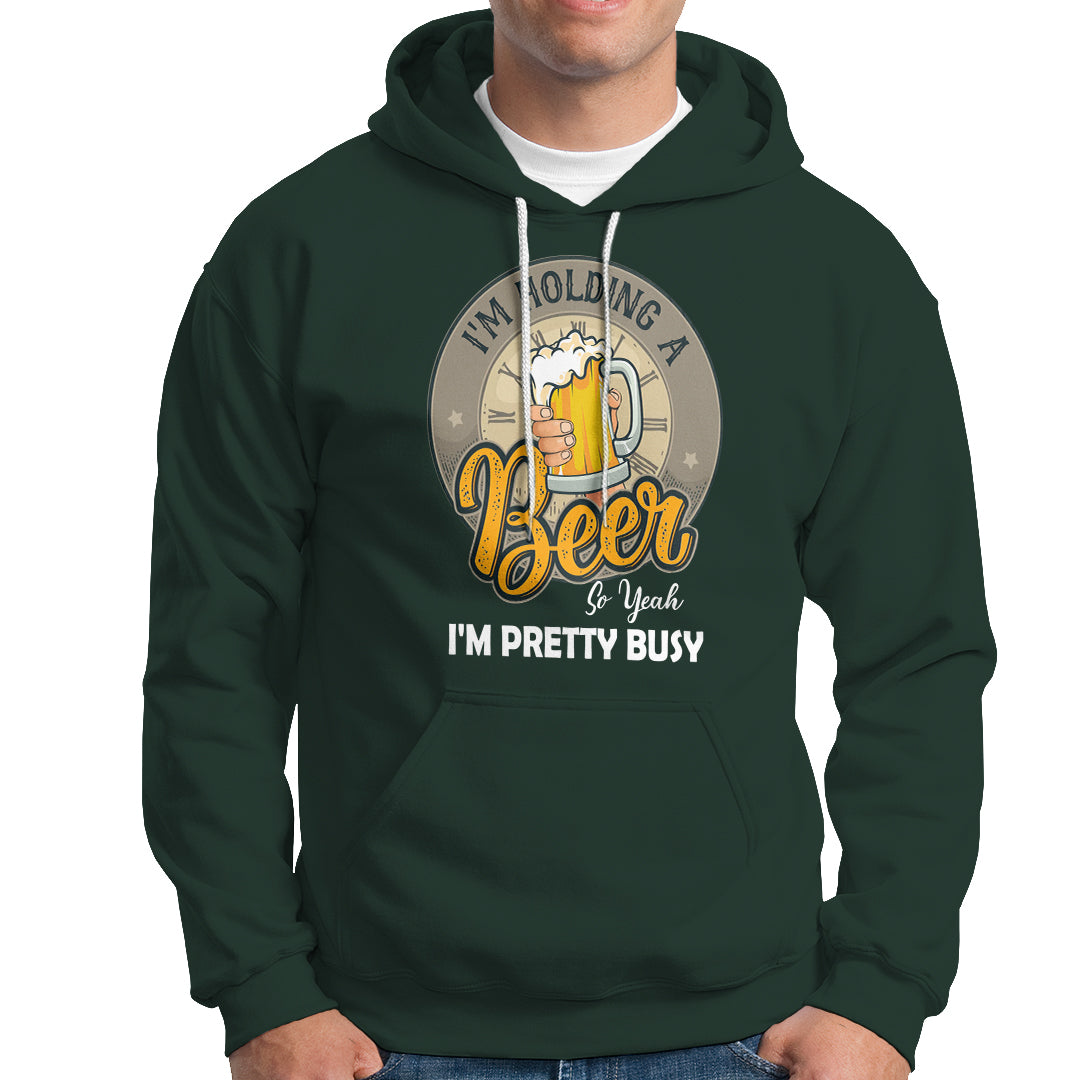 Funny Drinking Hoodie I'm Holding A Beer So Yeah I'm Pretty Busy - Wonder Print Shop