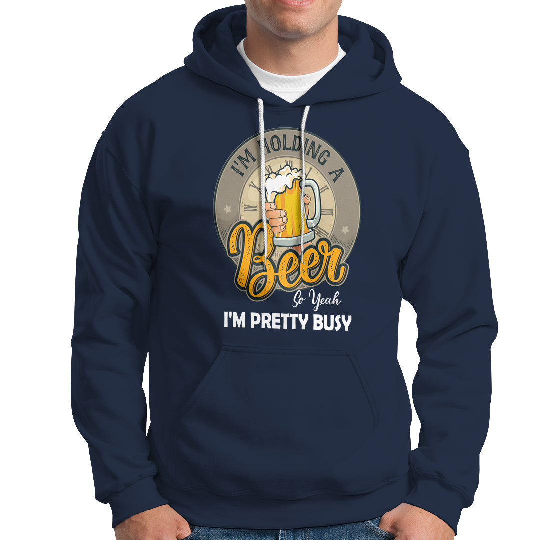 Funny Drinking Hoodie I'm Holding A Beer So Yeah I'm Pretty Busy - Wonder Print Shop