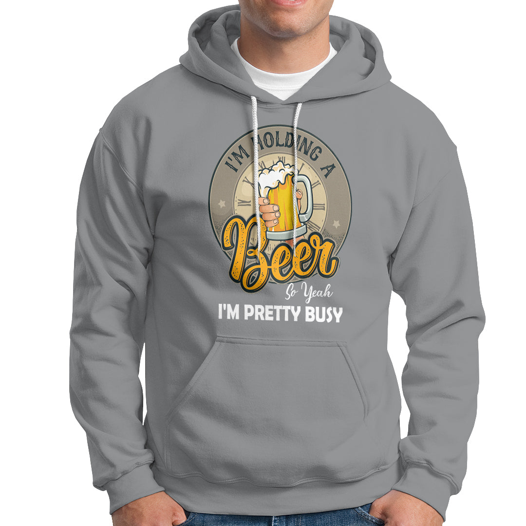 Funny Drinking Hoodie I'm Holding A Beer So Yeah I'm Pretty Busy - Wonder Print Shop