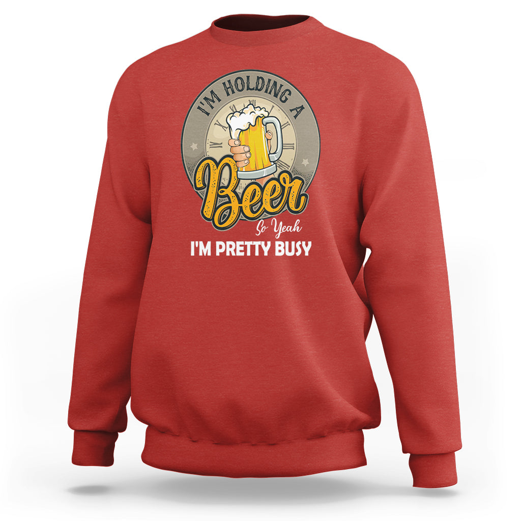 Funny Drinking Sweatshirt I'm Holding A Beer So Yeah I'm Pretty Busy - Wonder Print Shop