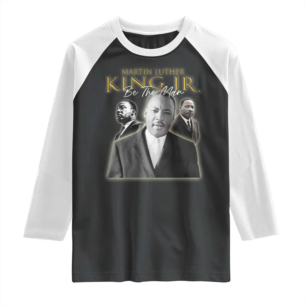 Martin Luther King Jr Raglan Shirt Be The Man MLK Day Black History