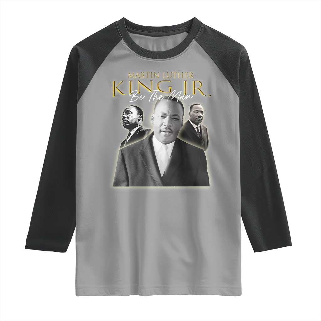 Martin Luther King Jr Raglan Shirt Be The Man MLK Day Black History