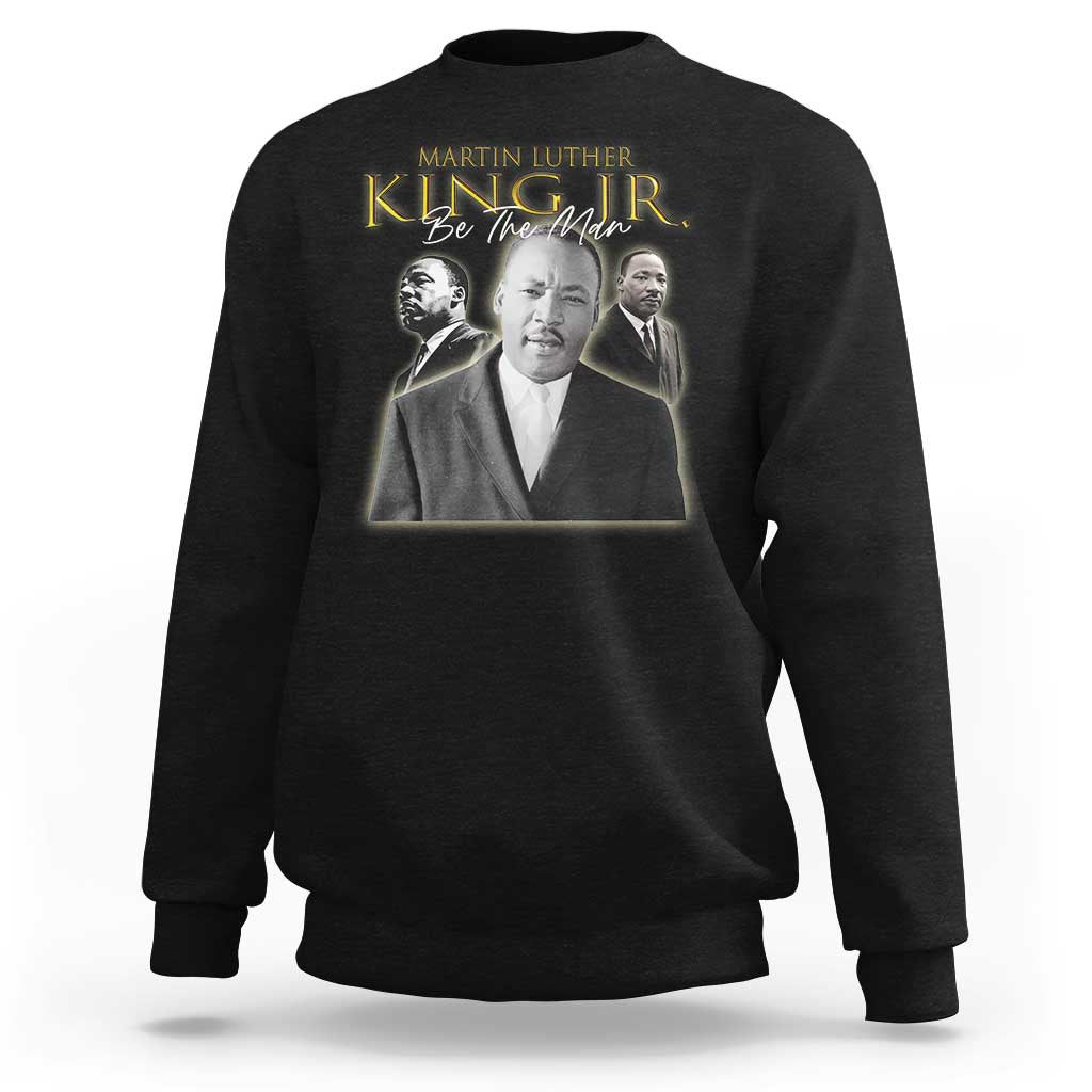 Martin Luther King Jr Sweatshirt Be The Man MLK Day Black History
