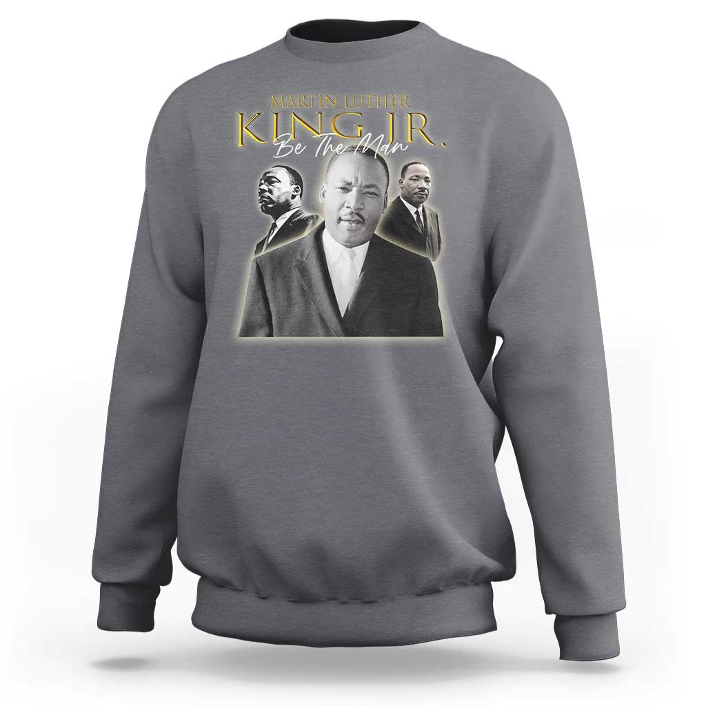 Martin Luther King Jr Sweatshirt Be The Man MLK Day Black History