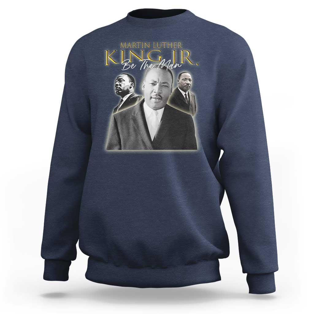 Martin Luther King Jr Sweatshirt Be The Man MLK Day Black History