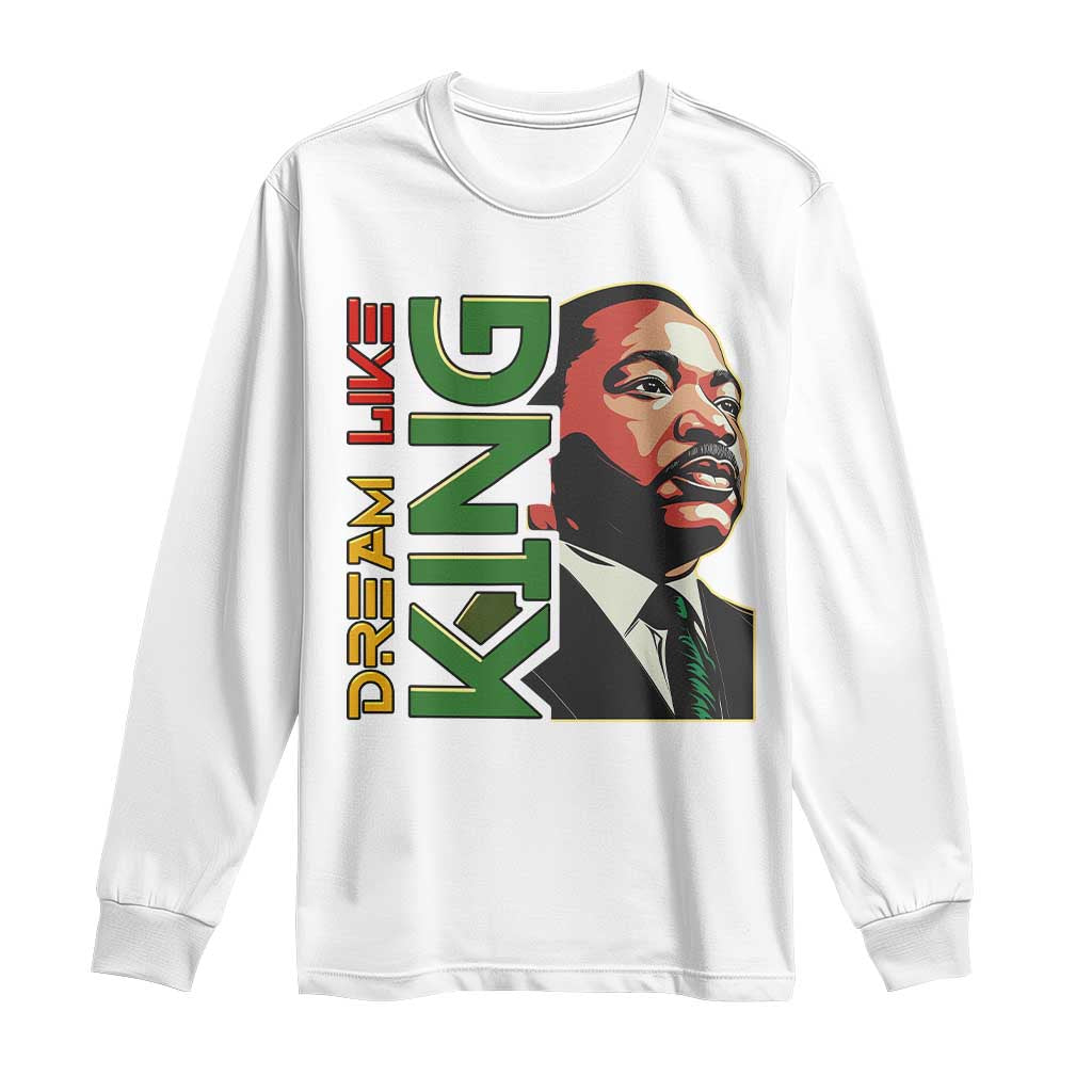 Martin Luther King Jr Long Sleeve Shirt Dream Like King MLK Day Black History