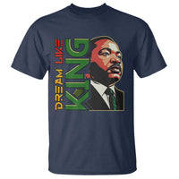 Martin Luther King Jr T Shirt Dream Like King MLK Day Black History