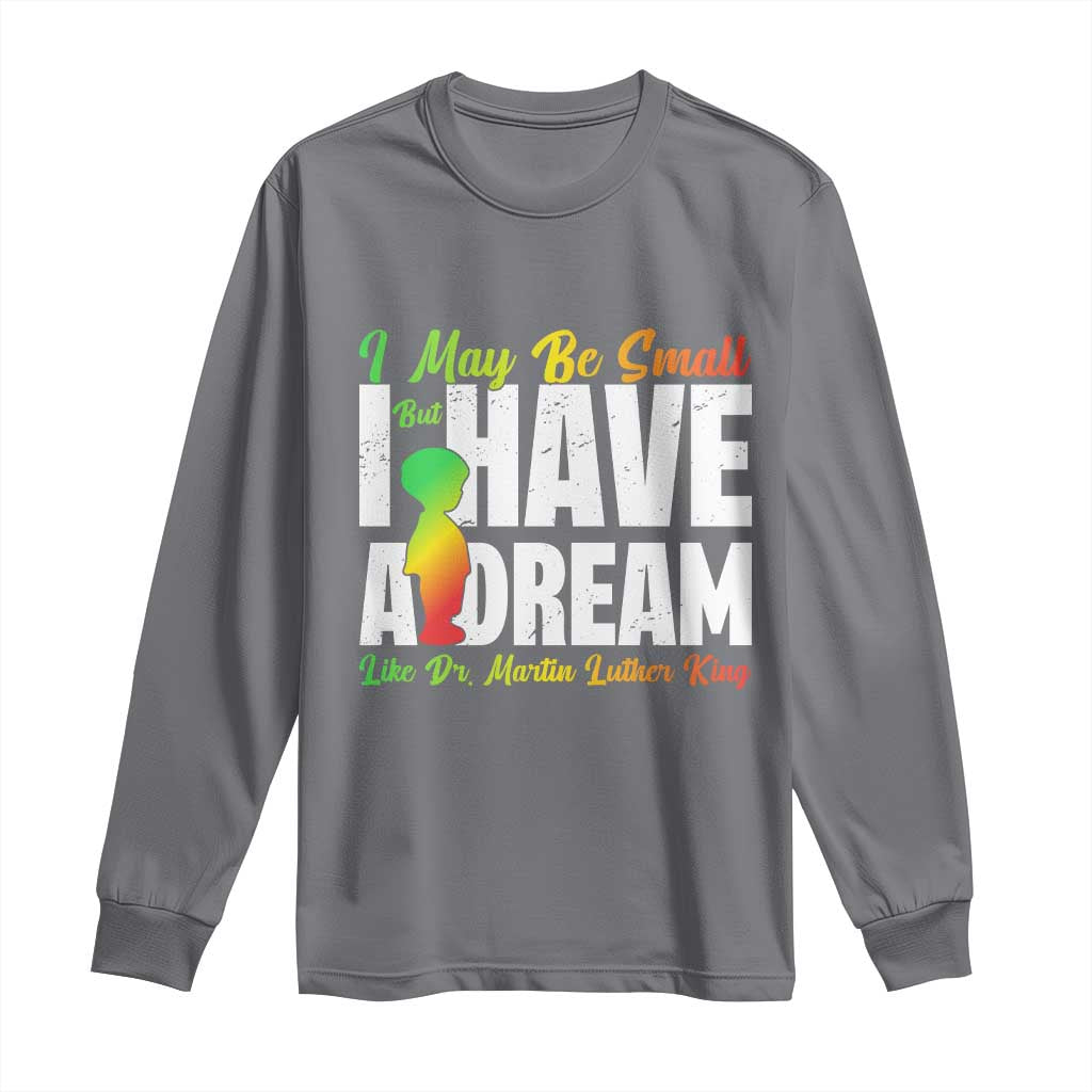 Martin Luther King Jr Long Sleeve Shirt I May Be Small But I Have A Dream Like King MLK