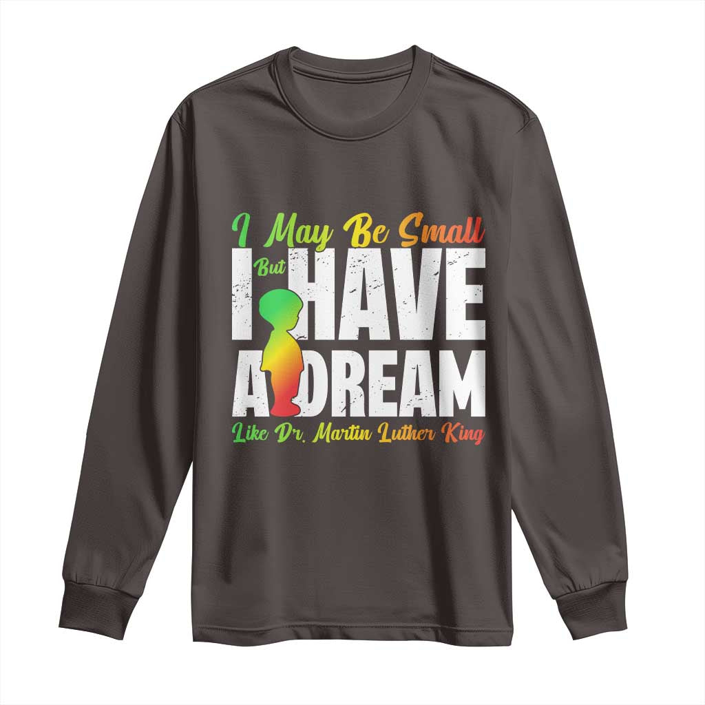 Martin Luther King Jr Long Sleeve Shirt I May Be Small But I Have A Dream Like King MLK