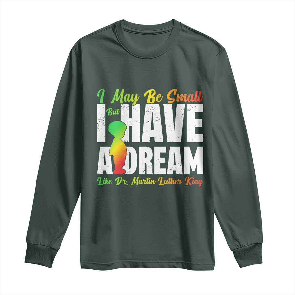Martin Luther King Jr Long Sleeve Shirt I May Be Small But I Have A Dream Like King MLK