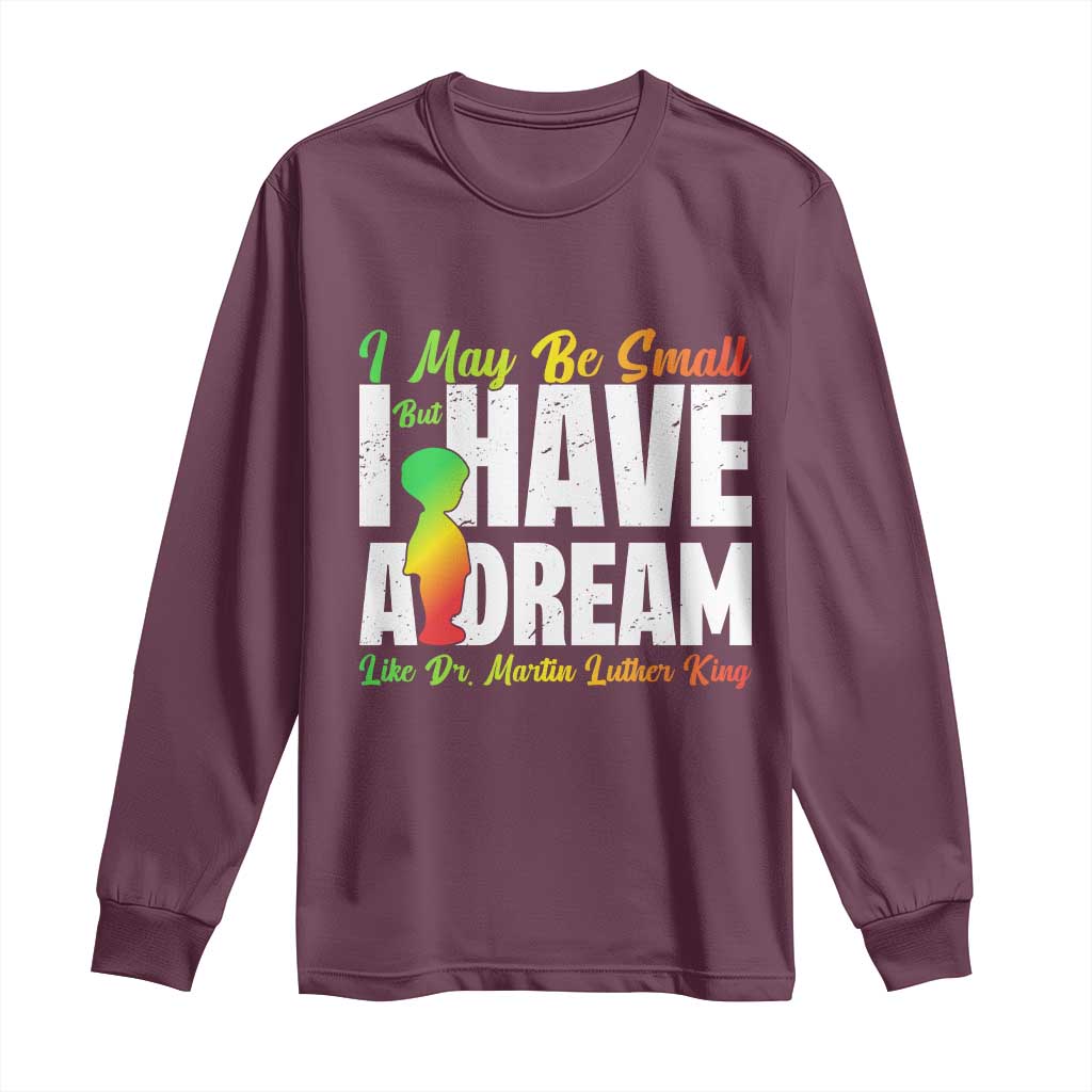 Martin Luther King Jr Long Sleeve Shirt I May Be Small But I Have A Dream Like King MLK
