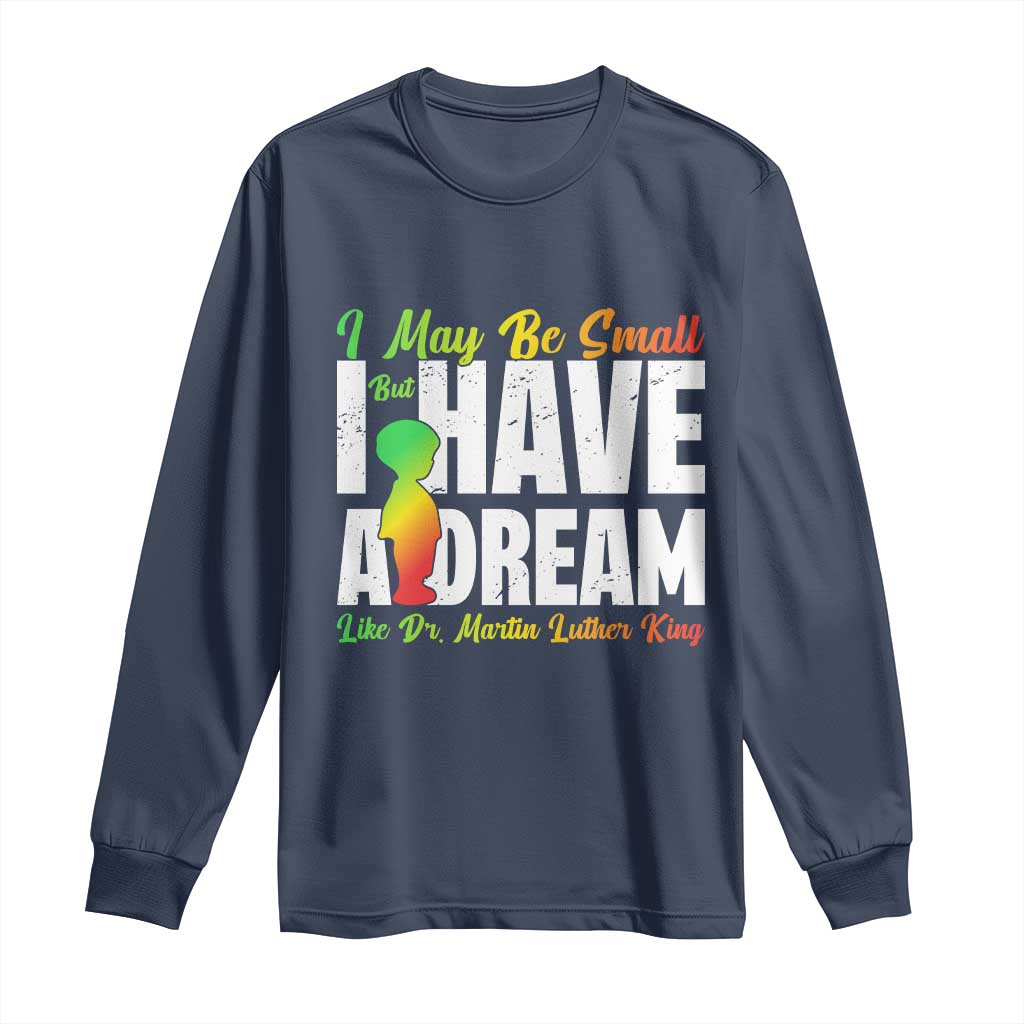 Martin Luther King Jr Long Sleeve Shirt I May Be Small But I Have A Dream Like King MLK