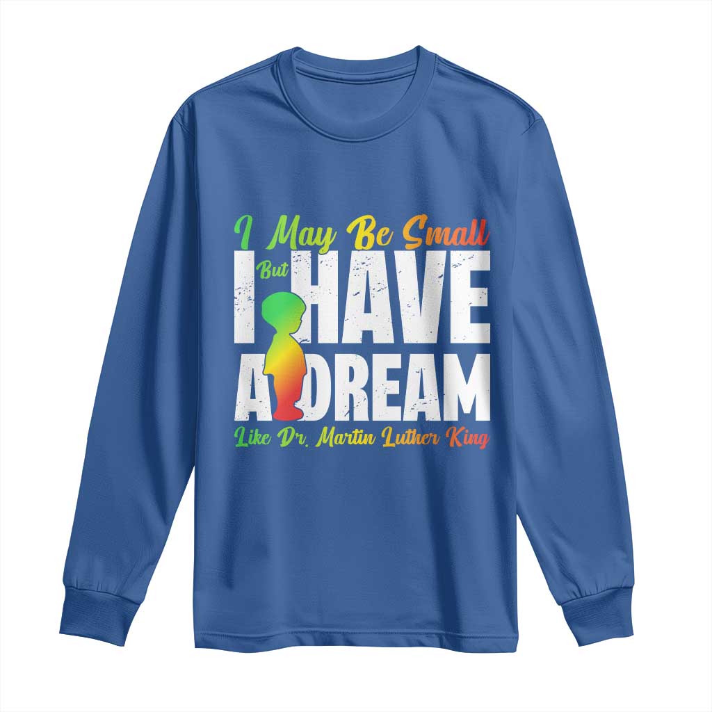 Martin Luther King Jr Long Sleeve Shirt I May Be Small But I Have A Dream Like King MLK