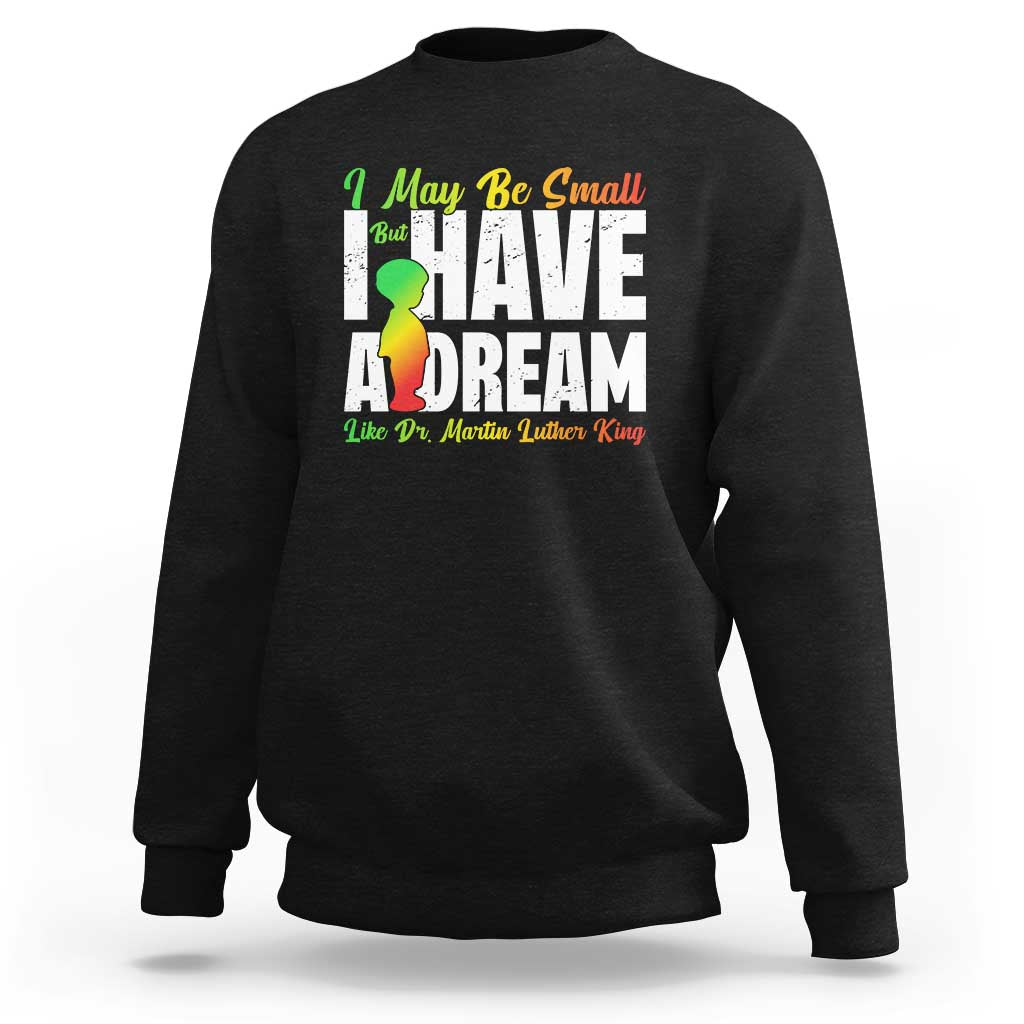 Martin Luther King Jr Sweatshirt I May Be Small But I Have A Dream Like King MLK