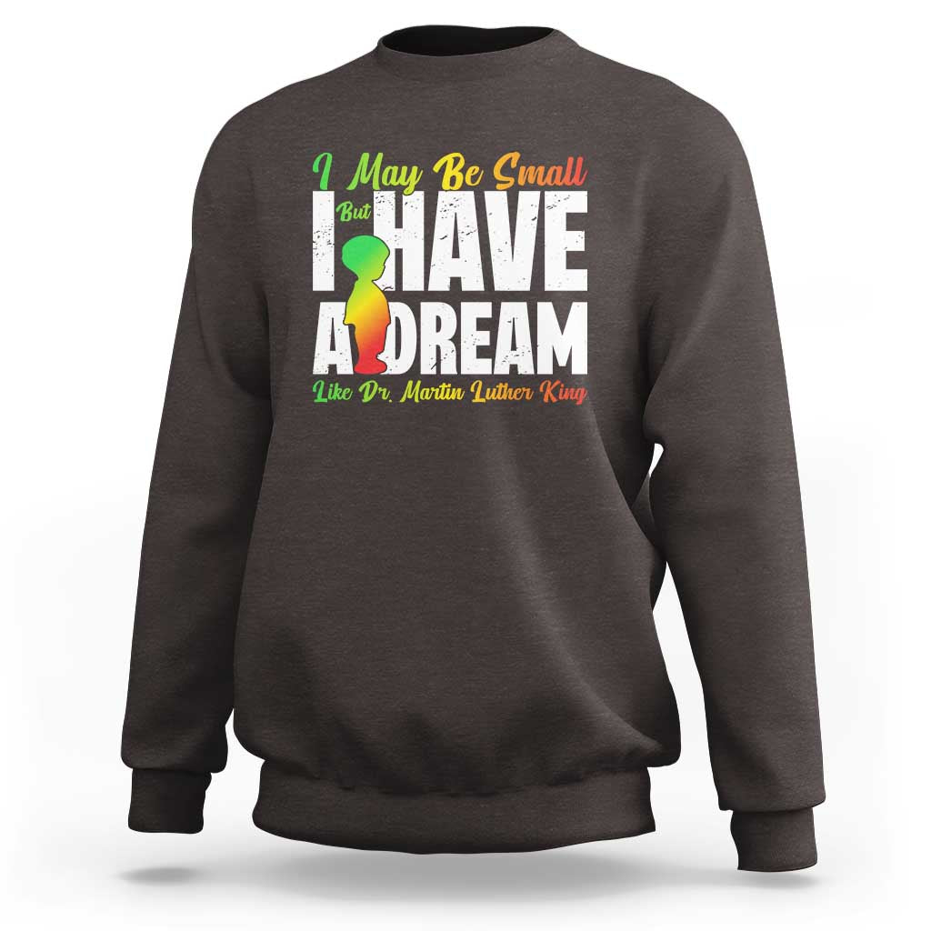 Martin Luther King Jr Sweatshirt I May Be Small But I Have A Dream Like King MLK