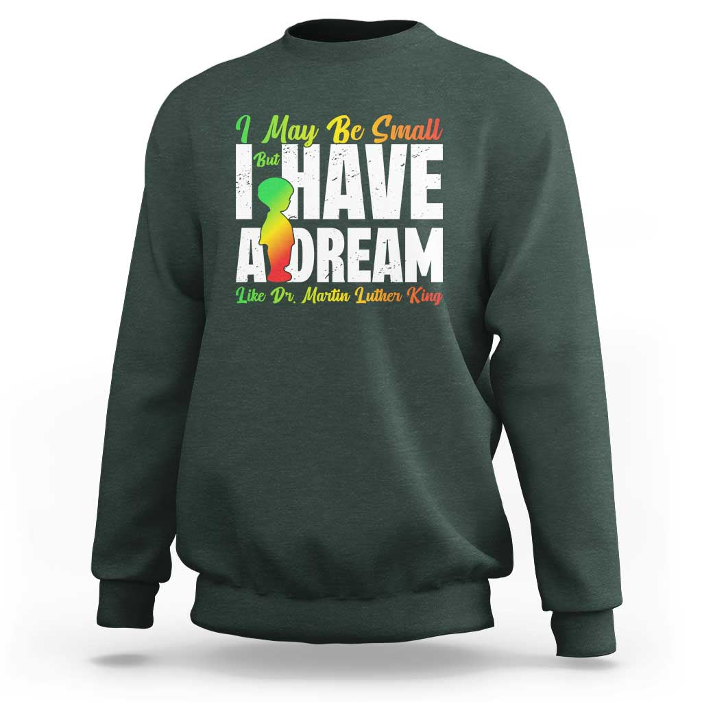 Martin Luther King Jr Sweatshirt I May Be Small But I Have A Dream Like King MLK