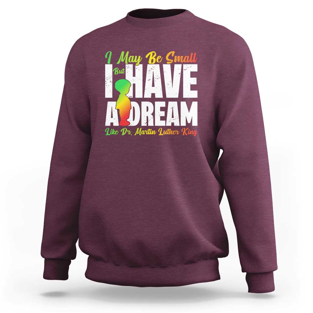 Martin Luther King Jr Sweatshirt I May Be Small But I Have A Dream Like King MLK