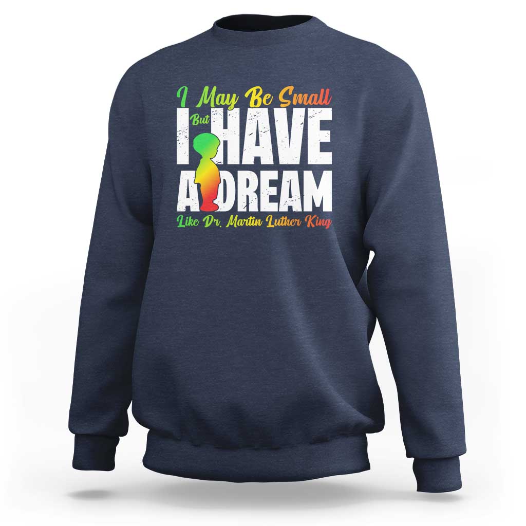 Martin Luther King Jr Sweatshirt I May Be Small But I Have A Dream Like King MLK
