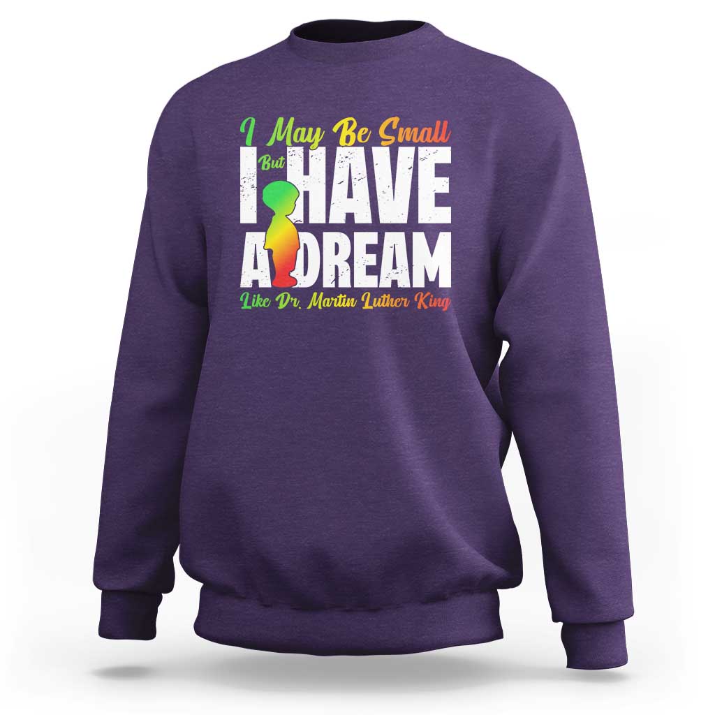 Martin Luther King Jr Sweatshirt I May Be Small But I Have A Dream Like King MLK
