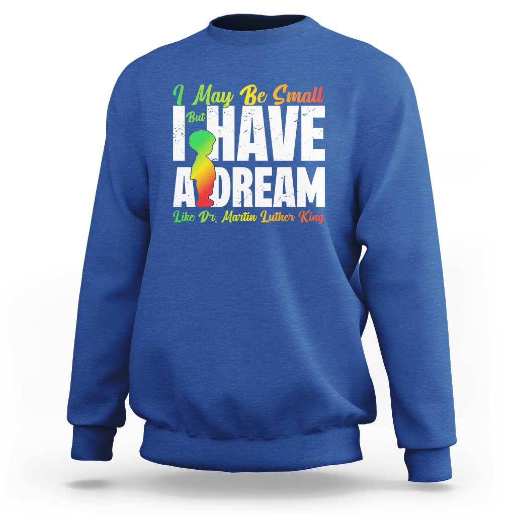 Martin Luther King Jr Sweatshirt I May Be Small But I Have A Dream Like King MLK