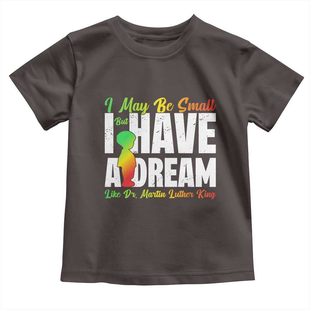 Martin Luther King Jr Toddler T Shirt I May Be Small But I Have A Dream Like King MLK