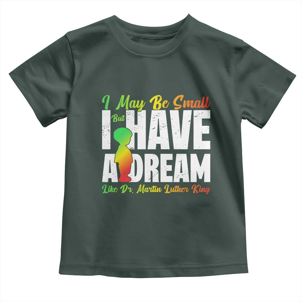 Martin Luther King Jr Toddler T Shirt I May Be Small But I Have A Dream Like King MLK