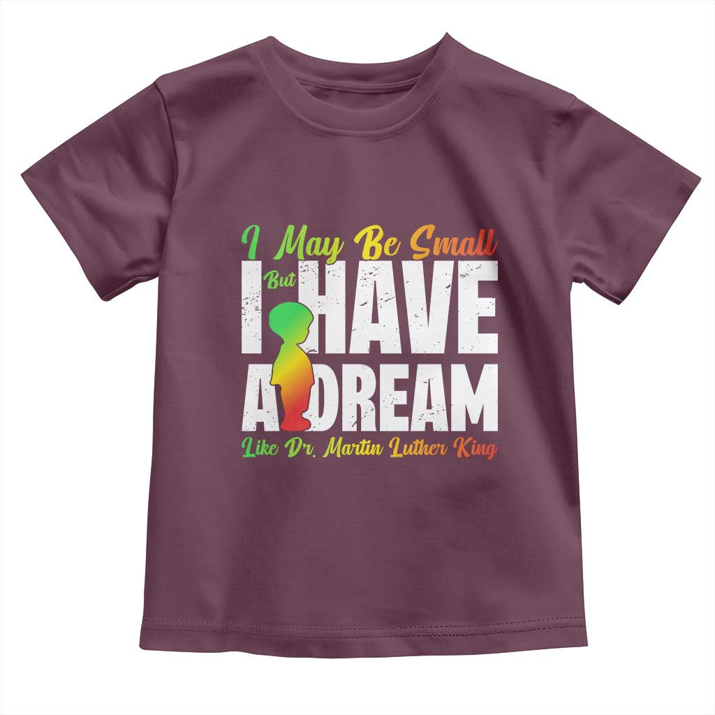 Martin Luther King Jr Toddler T Shirt I May Be Small But I Have A Dream Like King MLK