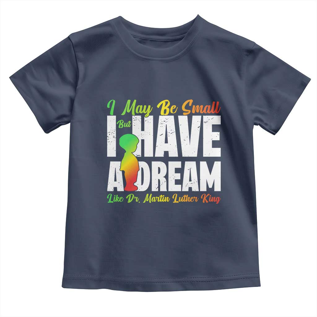Martin Luther King Jr Toddler T Shirt I May Be Small But I Have A Dream Like King MLK