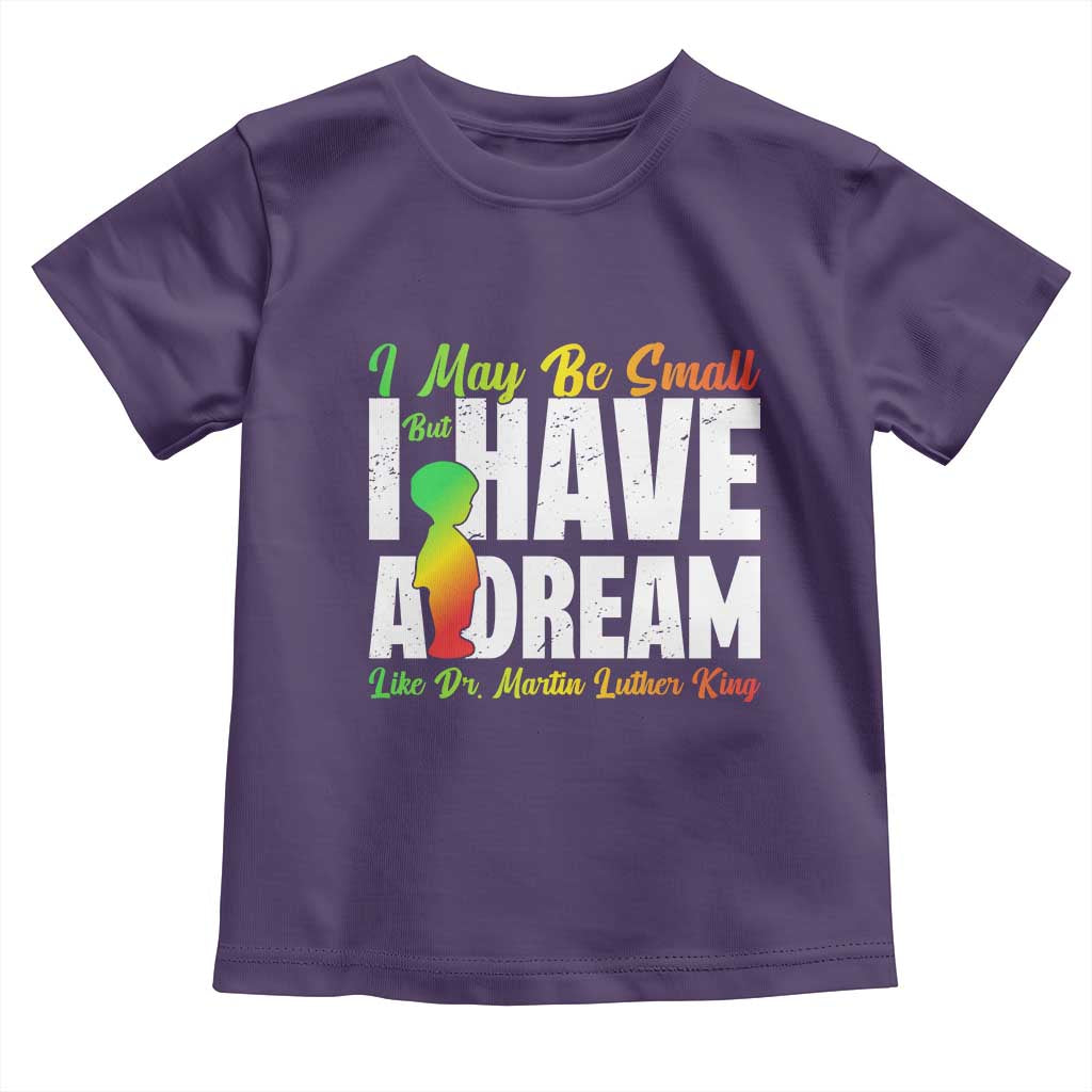 Martin Luther King Jr Toddler T Shirt I May Be Small But I Have A Dream Like King MLK